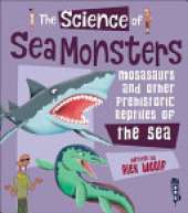 The Science of Sea Monsters: Mosasaurs and other Prehistoric Reptiles of the Sea