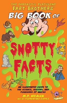 The Fantastic Flatulent Fart Brothers' Big Book of Snotty Facts: An Illustrated Guide to the Science, History, and Pleasures of Mucus; US edition