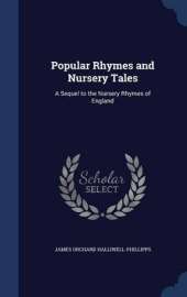 Popular Rhymes and Nursery Tales: A Sequel to the Nursery Rhymes of England