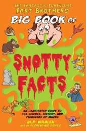 The Fantastic Flatulent Fart Brothers' Big Book of Snotty Facts: An Illustrated Guide to the Science, History, and Pleasures of Mucus; UK edition