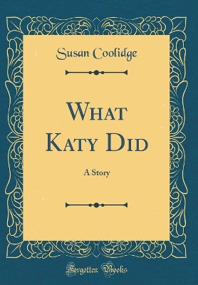 What Katy Did: A Story (Classic Reprint)