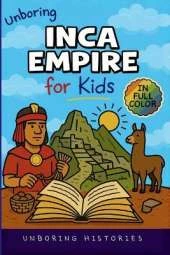 Unboring Inca Empire for Kids: Funny, Interesting, Concise Guide to Llamas, Inca Science, and Epic Battles You Won't Believe Are True