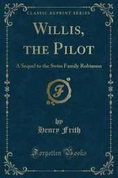 Willis, the Pilot: A Sequel to the Swiss Family Robinson (Classic Reprint)