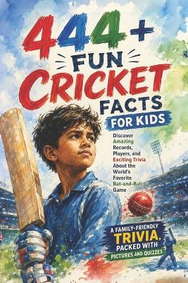 444+ Fun Cricket Facts for Kids: Discover Amazing Records, Players, and Exciting Trivia About the World's Favorite Bat-and-Ball Game: A Family-Friendly trivia, Packed With Pictures and Quizzes