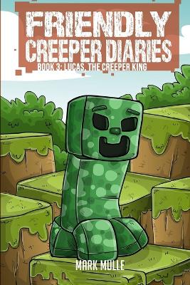 The Friendly Creeper Diaries (Book 3): Lucas, the Creeper King