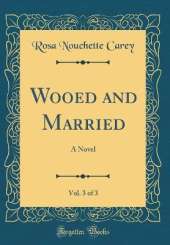 Wooed and Married, Vol. 3 of 3: A Novel (Classic Reprint)