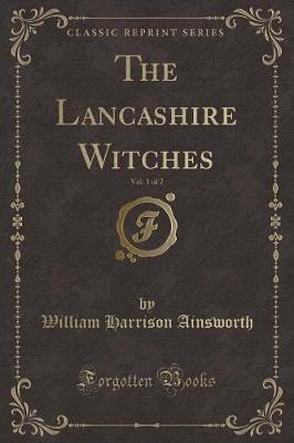 The Lancashire Witches, Vol. 1 of 2 (Classic Reprint)