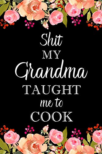 Shit My Grandma Taught Me to Cook: Adult Blank Lined Notebook, Write in Grandma's Secret Menu