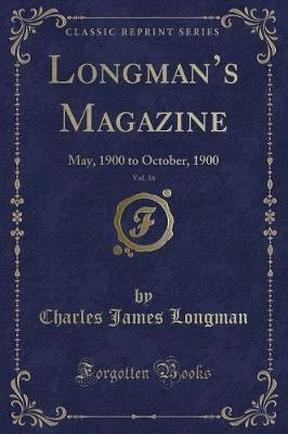 Longman's Magazine, Vol. 36: May, 1900 to October, 1900 (Classic Reprint)