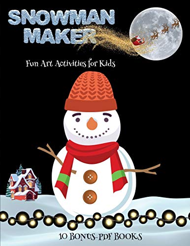 Fun Art Activities for Kids (Snowman Maker): Make your own snowman by cutting and pasting the contents of this book. This book is designed to improve hand-eye coordination, develop fine and gross motor control, develop visuo-spatial skills, and to help c