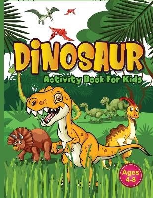 Dinosaur Activity Book for Kids Ages 4-8: Jumbo Dino Puzzle Workbook Perfect Gift For Boys & Girls Who Are Fans Of All Things Jurassic & Love Arts And Crafts. Includes Mazes, Colouring, Drawing, Word Search, Handwriting Practice And More!
