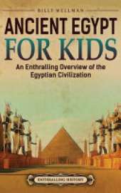 Ancient Egypt for Kids: An Enthralling Overview of the Egyptian Civilization