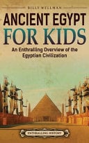 Ancient Egypt for Kids: An Enthralling Overview of the Egyptian Civilization