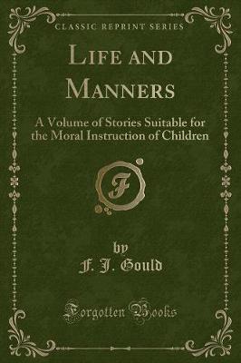 Life and Manners: A Volume of Stories Suitable for the Moral Instruction of Children (Classic Reprint)