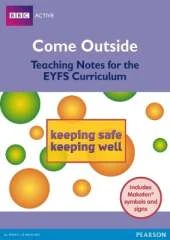 Come Outside Keeping Safe, Keeping Well: Teaching notes for the EYFS Curriculum