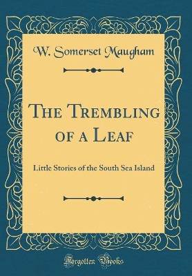 The Trembling of a Leaf: Little Stories of the South Sea Island (Classic Reprint)