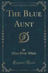 The Blue Aunt (Classic Reprint)