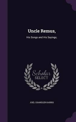 Uncle Remus,: His Songs and His Sayings;