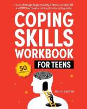 Coping Skills Workbook for Teens: How to Manage Anger, Anxiety & Stress, and Use CBT and DBT Exercises for Lifelong Emotional Regulation