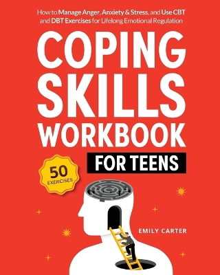 Coping Skills Workbook for Teens: How to Manage Anger, Anxiety & Stress, and Use CBT and DBT Exercises for Lifelong Emotional Regulation