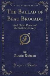 The Ballad of Beau Brocade: And Other Poems of the Xviiith Century (Classic Reprint)