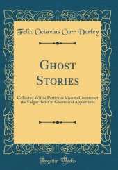 Ghost Stories: Collected With a Particular View to Counteract the Vulgar Belief in Ghosts and Apparitions (Classic Reprint)