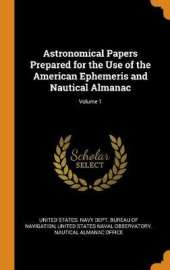 Astronomical Papers Prepared for the Use of the American Ephemeris and Nautical Almanac; Volume 1