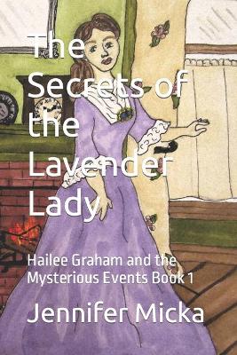 The Secrets of the Lavender Lady: Hailee Graham and the Mysterious Events Book 1