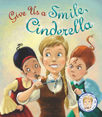 Fairytales Gone Wrong: Give Us a Smile Cinderella: A Story About Personal Hygiene