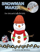 Fun Arts and Crafts for Kids (Snowman Maker): Make your own snowman by cutting and pasting the contents of this book. This book is designed to improve hand-eye coordination, develop fine and gross motor control, develop visuo-spatial skills, and to help c