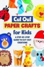 Cut Out Paper Crafts for Kids: A Step-by-Step Guide to Cut-Out Creations