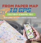 From Paper Map to GPS: Evolution of Geographic Tools World Explorers' Tool Grade 6 Children's Inventors Books