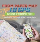 From Paper Map to GPS: Evolution of Geographic Tools World Explorers' Tool Grade 6 Children's Inventors Books