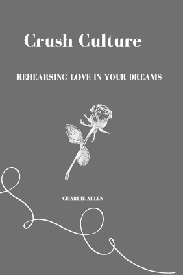 Crush Culture: Rehearsing Love in Your Dreams
