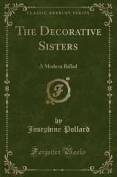 The Decorative Sisters: A Modern Ballad (Classic Reprint)