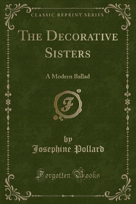 The Decorative Sisters: A Modern Ballad (Classic Reprint)