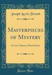 Masterpieces of Mystery: In Four Volumes; Ghost Stories (Classic Reprint)