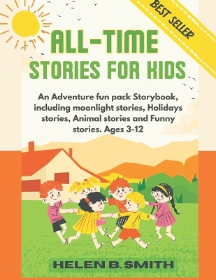 All-Time Stories for Kids: An Adventure fun pack Storybook, including moonlight stories, Holidays stories, Animal stories and Funny stories. Ages 3-12.