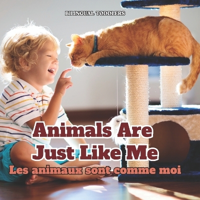 Les Animaux Sont Comme Moi Animals Are Just Like Me: Learn Bilingual English French Children's Book Learn Bilingual English French Kid's Book Learn Bilingual English French Baby Book Learn Bilingual English French Toddler Book