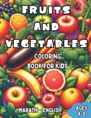Marathi - English Fruits and Vegetables Coloring Book for Kids Ages 4-8: Bilingual Coloring Book with English Translations Color and Learn Marathi For Beginners Great Gift for Boys & Girls