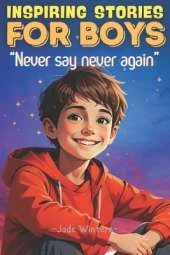 Inspiring Stories for Boys: "Never Say Never Again"- Not just stories - "Energy boosters to inspire, empower, and build confidence!"