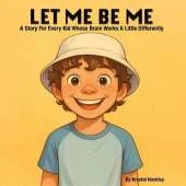 Let Me Be Me: A Story For Every Kid Whose Brain Works A Little Differently