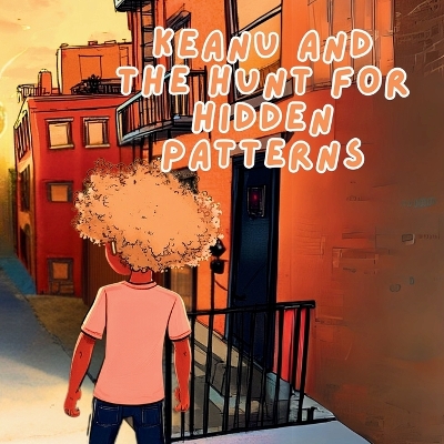 Keanu and the Hunt for Hidden Patterns: A Pattern-Finding Adventure About Embracing Uniqueness