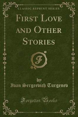 First Love and Other Stories (Classic Reprint)