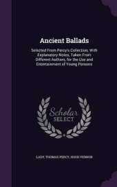 Ancient Ballads: Selected from Percy's Collection; With Explanatory Notes, Taken from Different Authors, for the Use and Entertainment of Young Persons