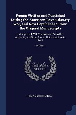 Poems Written and Published During the American Revolutionary War, and Now Republished from the Original Manuscripts: Interspersed with Translations from the Ancients, and Other Pieces Not Heretofore in Print; Volume 1