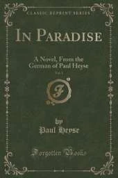 In Paradise, Vol. 1: A Novel, From the German of Paul Heyse (Classic Reprint)