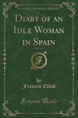 Diary of an Idle Woman in Spain, Vol. 1 of 2 (Classic Reprint)