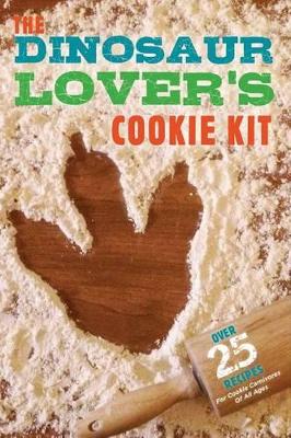 The Dinosaur Lover's Cookie Kit: Over 25 Recipes for Cookie Carnivores of All Ages (Featuring 3 Stainless Steel Cookie Cutters)