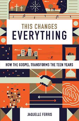 This Changes Everything: How the Gospel Transforms the Teen Years (Repack)